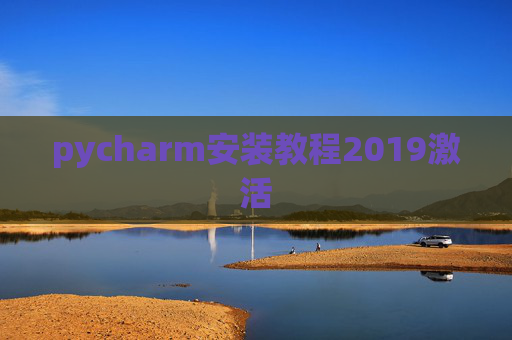pycharm安装教程2019激活 pycharm安装教程2019激活